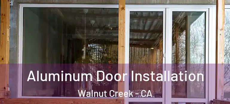  Aluminum Door Installation Walnut Creek - CA