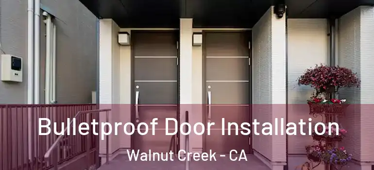  Bulletproof Door Installation Walnut Creek - CA