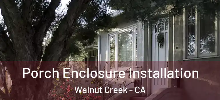  Porch Enclosure Installation Walnut Creek - CA
