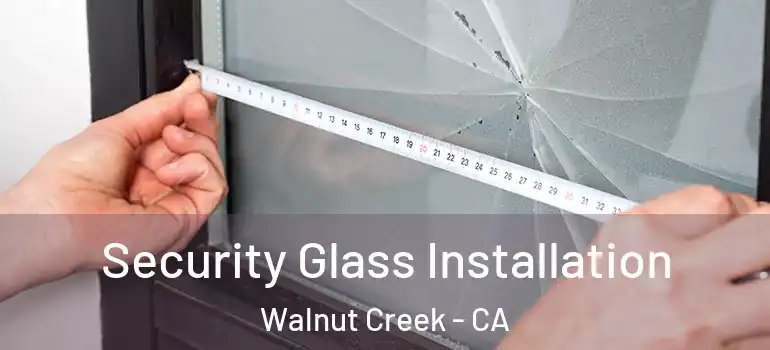  Security Glass Installation Walnut Creek - CA